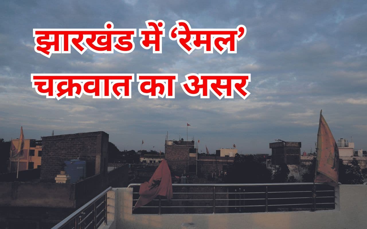 Remal Cyclone Tracker: झारखंड के संताल परगना और कोल्हान में सर्वाधिक असर, छायेंगे बादल, चलेगी तेज हवा