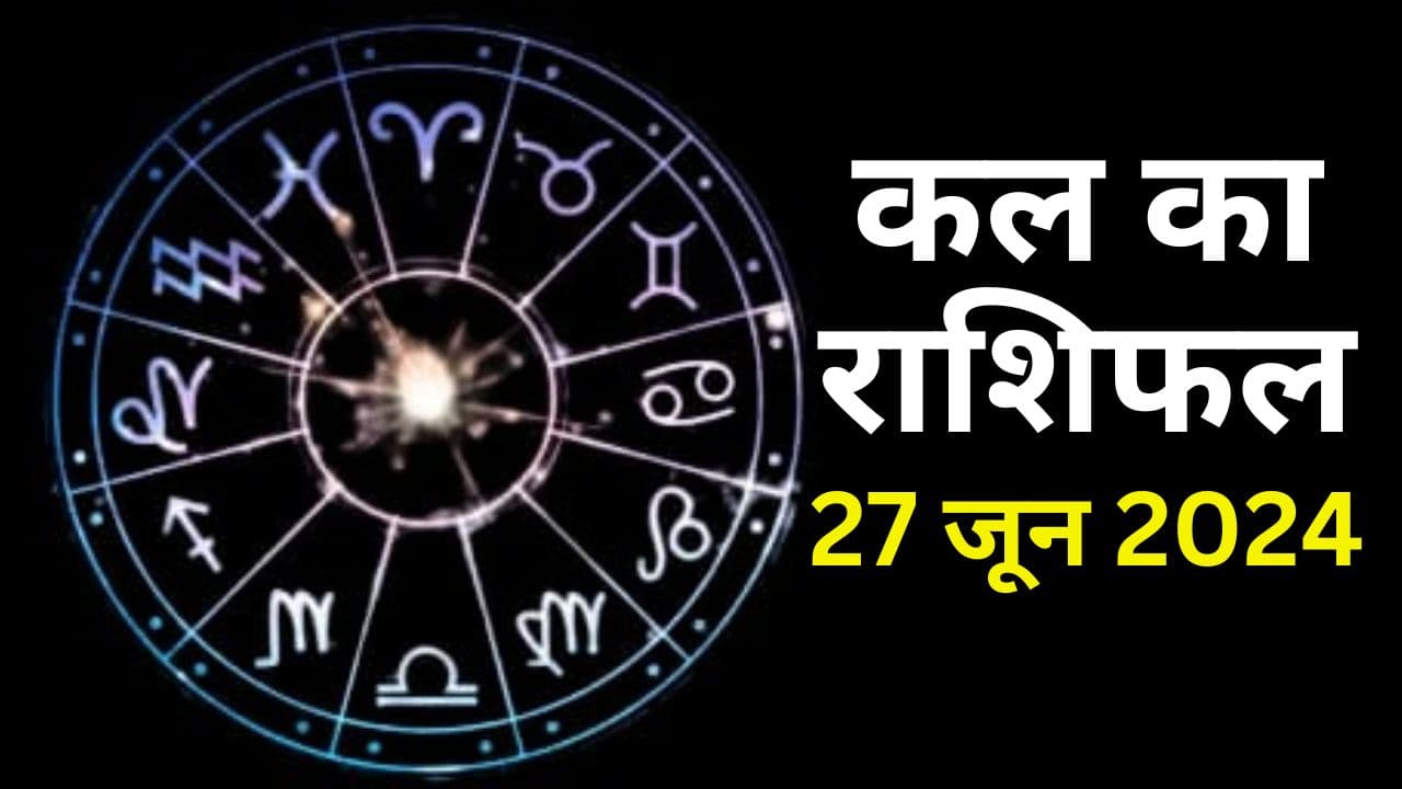 Kal Ka Rashifal 27 June 2024: कल का दिन इन राशि वाले लोगों को देगा टेंशन, पढ़ें मेष से मीन तक का राशिफल
