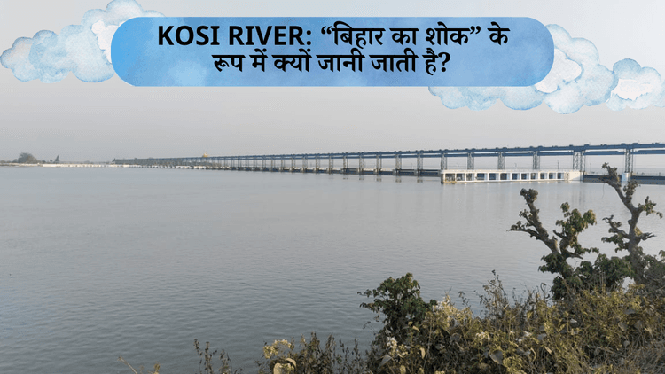 Kosi River को इसलिए कहा जाता है बिहार का शोक, प्रतियोगी परीक्षाओं में आते हैं यहां से प्रश्न