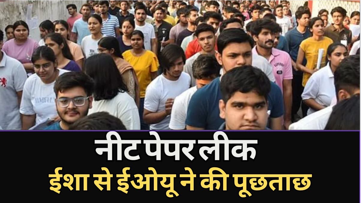 NEET Paper Leak Scam 2024: EOU पहुंची छात्रा, 2 घंटे तक चली पूछताछ, देखिए वीडियो ईशा ने क्या कहा