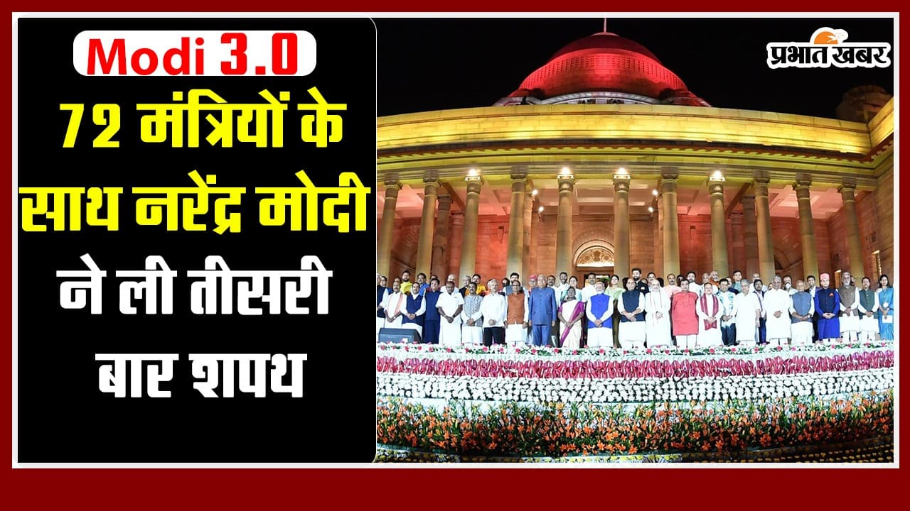 Modi 3.0 : 72 मंत्रियों के साथ नरेंद्र मोदी ने ली तीसरी बार शपथ