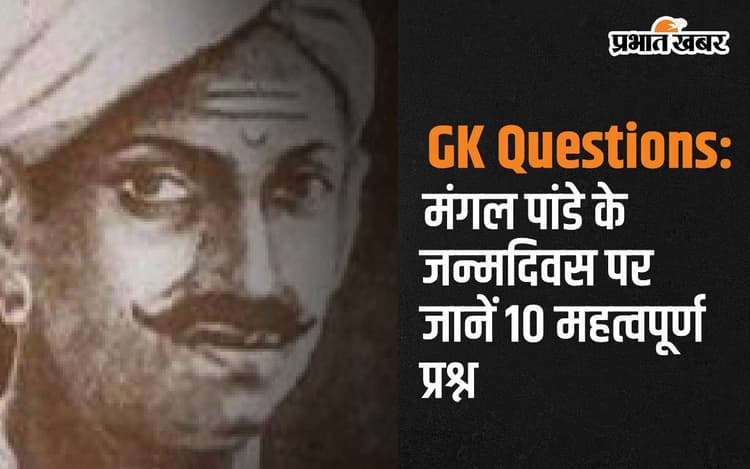 GK Questions: मंगल पांडे के जन्मदिवस पर जानें 10 महत्वपूर्ण प्रश्न