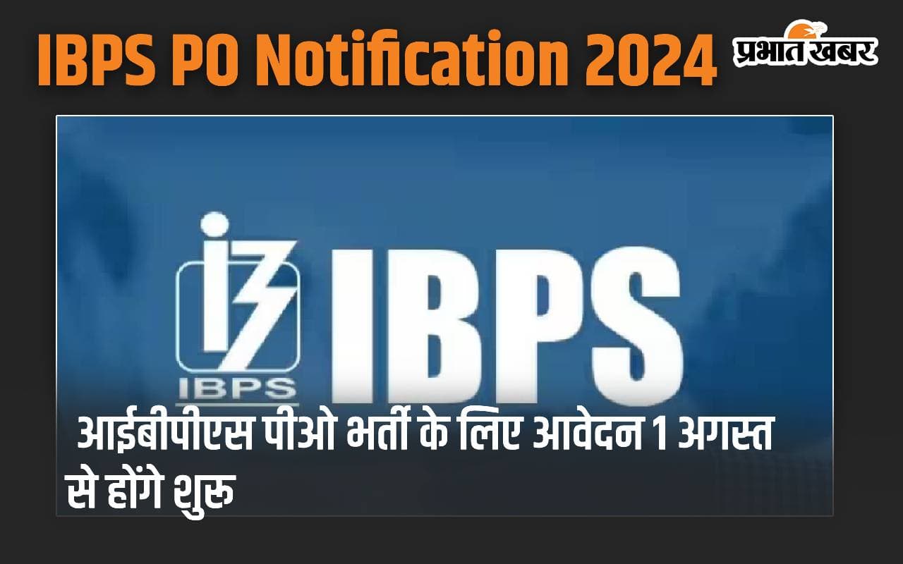 IBPS PO Notification 2024: आईबीपीएस पीओ भर्ती के लिए आवेदन 1 अगस्त से होंगे शुरू