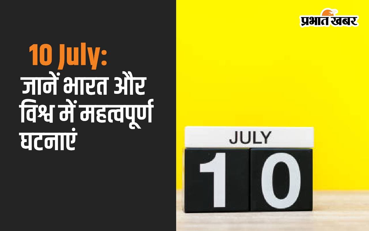 10 July: जानें भारत और विश्व में महत्वपूर्ण घटनाएं