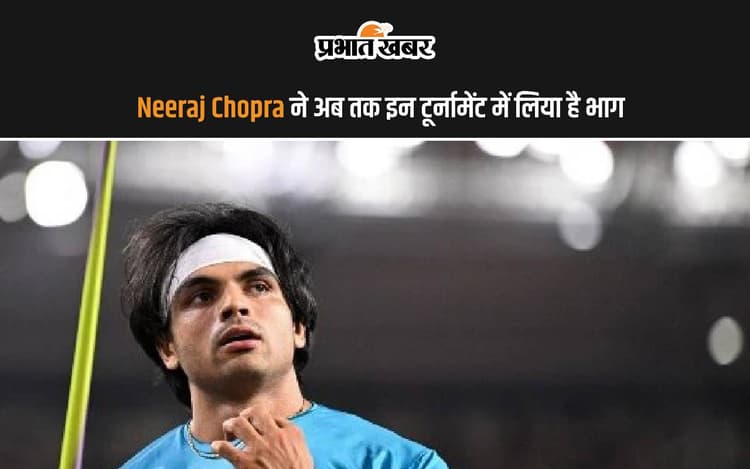 Neeraj Chopra ने अब तक इन टूर्नामेंट में लिया है भाग, जानें कैसा रहा है प्रदर्शन