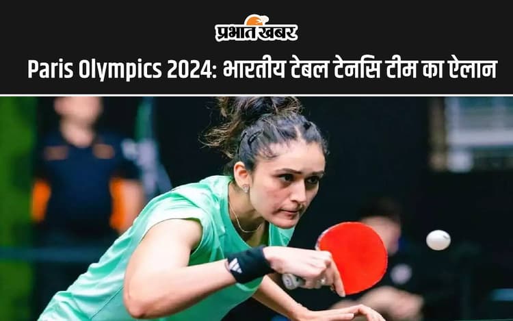 Paris Olympics 2024: भारतीय टेबल टेनिस टीम का ऐलान, ये खिलाड़ी ले रहे हैं भाग