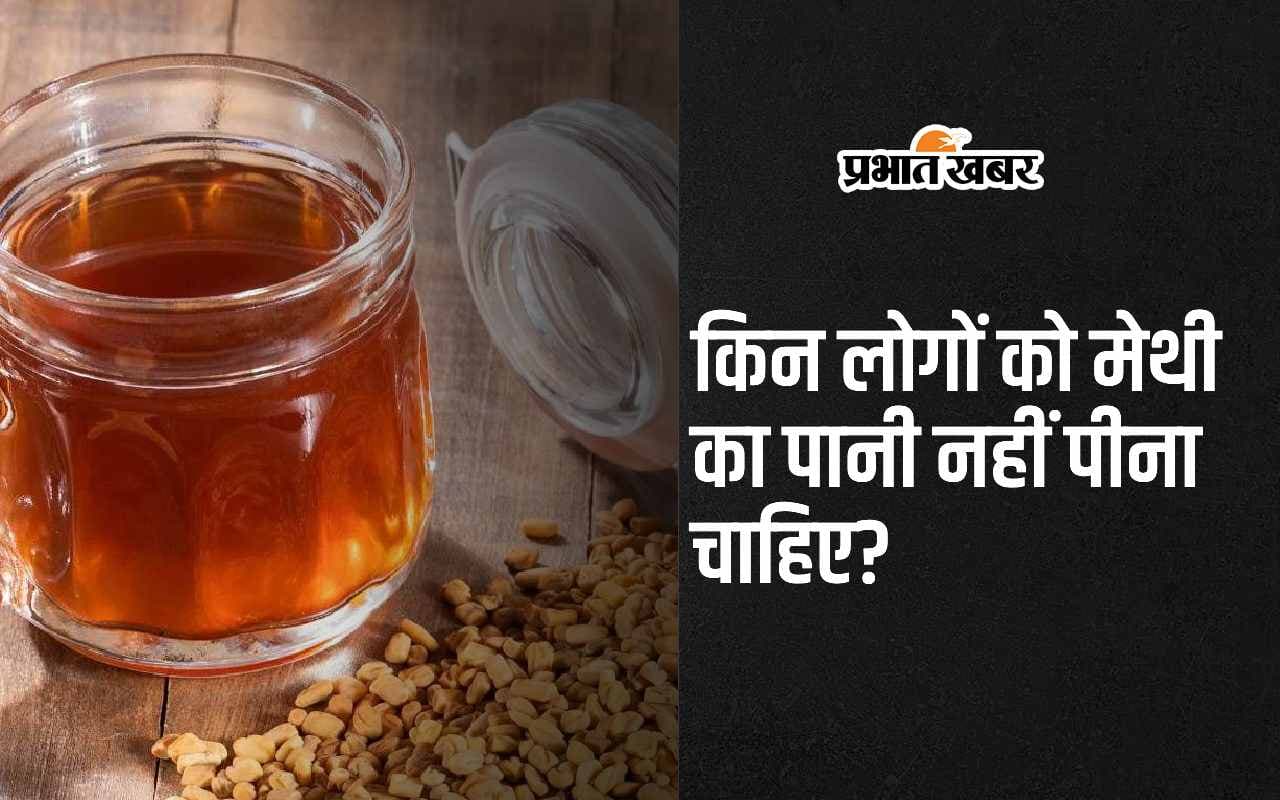 Methi Water: इन 5 लोगों को नहीं पीना चाहिए मेथी का पानी