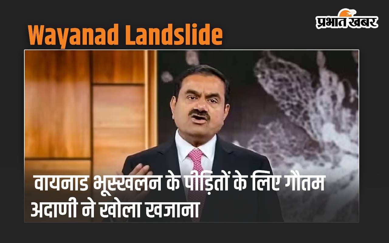 वायनाड भूस्खलन के पीड़ितों के लिए गौतम अदाणी ने खोला खजाना, केरल सीएम को दिए 5 करोड़