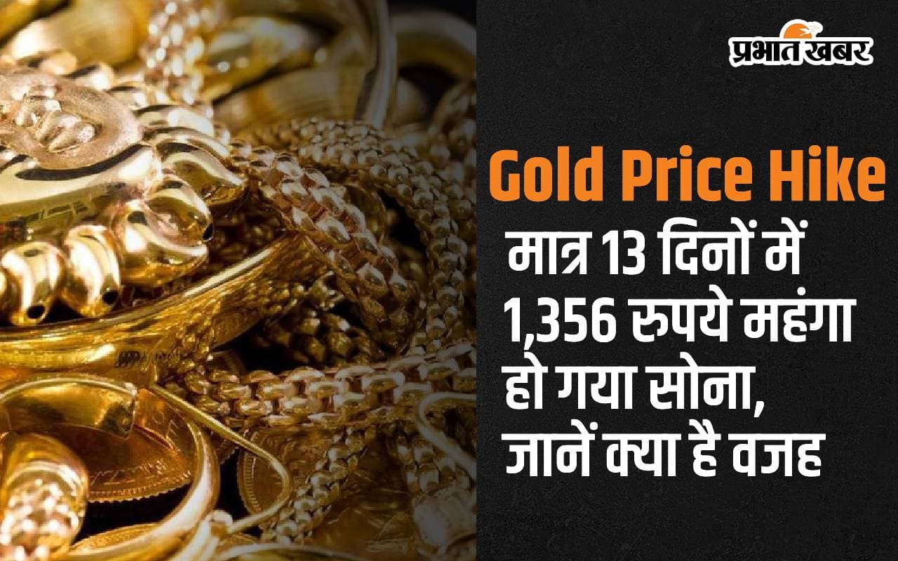 Gold Price: मात्र 13 दिनों में 1,356 रुपये महंगा हो गया सोना, जानें क्या है वजह