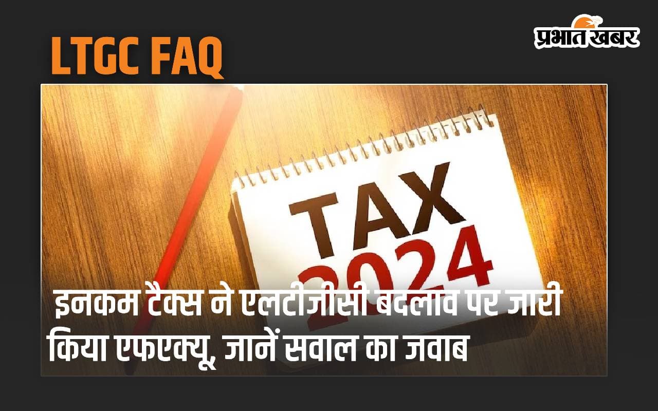 LTGC FAQ: इनकम टैक्स ने एलटीजीसी बदलाव पर जारी किया एफएक्यू, जानें सवाल का जवाब