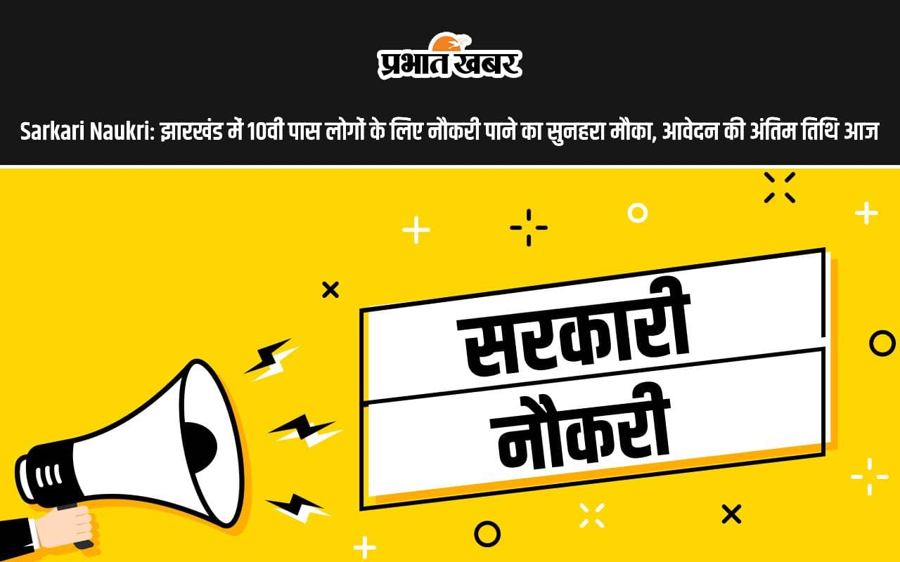 Sarkari Naukri: झारखंड में 10वीं पास लोगों के लिए नौकरी पाने का सुनहरा मौका, आवेदन की अंतिम तिथि आज