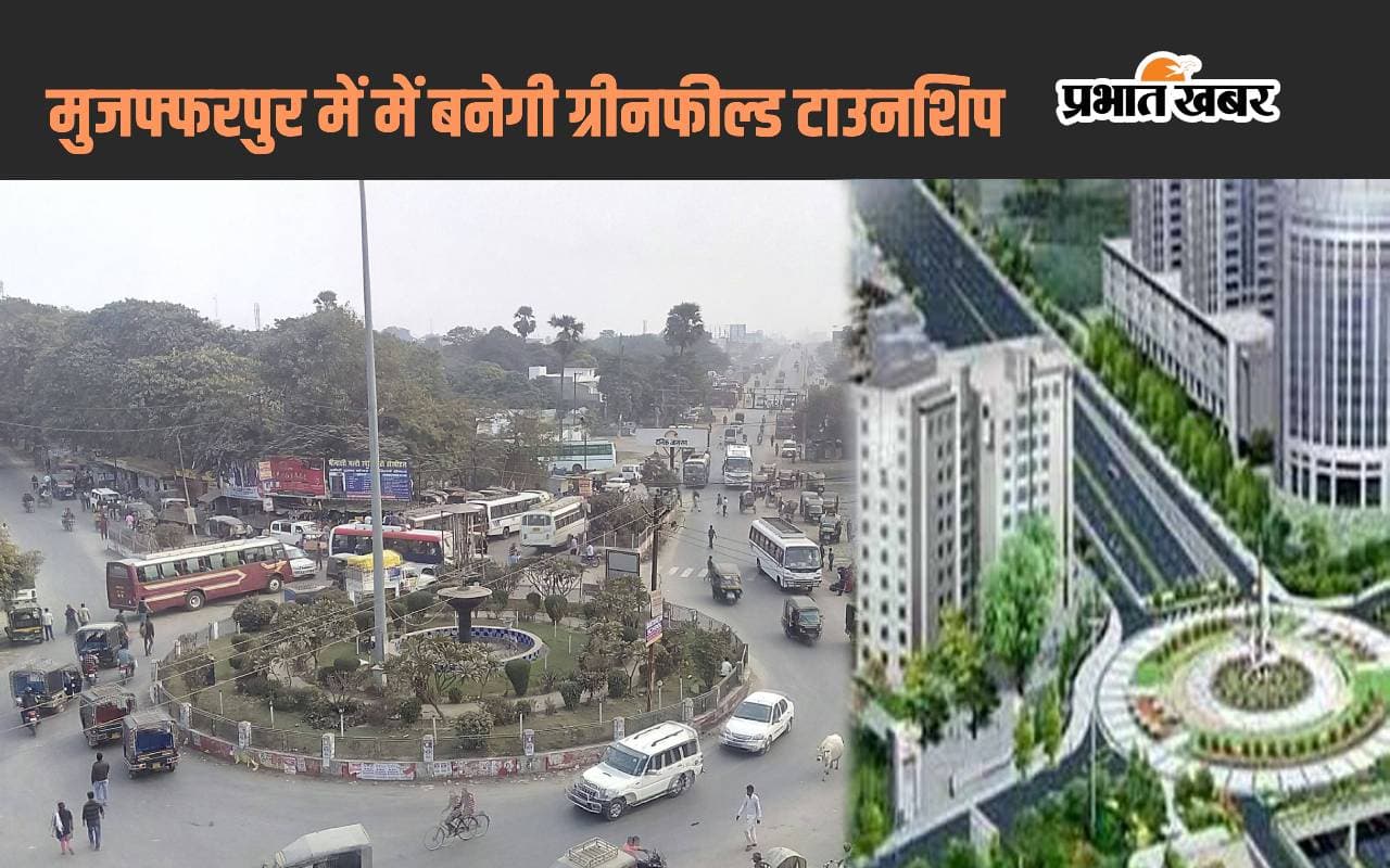 मुजफ्फरपुर ग्रीनफील्ड टाउनशिप के लिए इन इलाकों में जमीन की तलाश शुरू, नेशनल और स्टेट हाईवे का होना अनिवार्य
