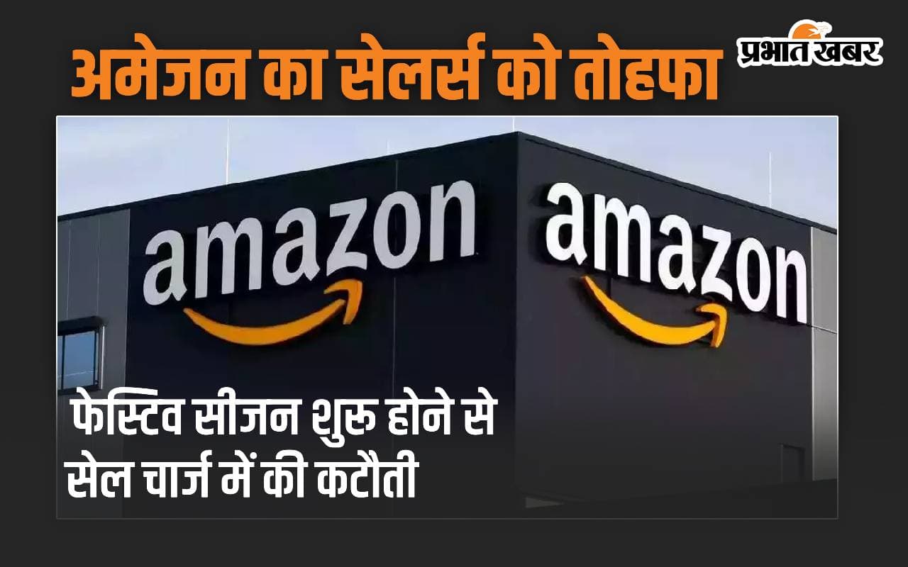Amazon: अमेजन का सेलर्स को तोहफा, फेस्टिव सीजन शुरू होने से सेल चार्ज में की कटौती