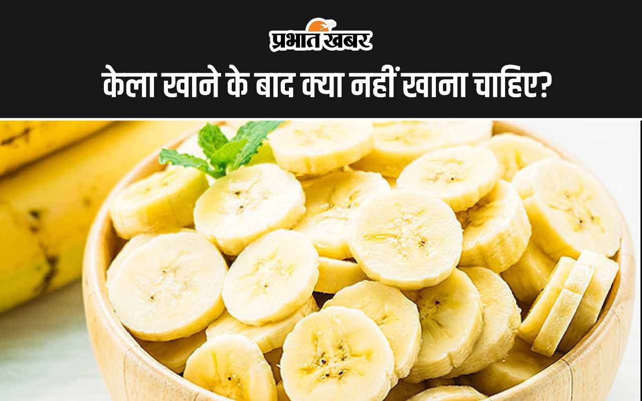 Bad Food Combination: केला खाने के बाद कौन सी चीजों का सेवन नहीं करना चाहिए?