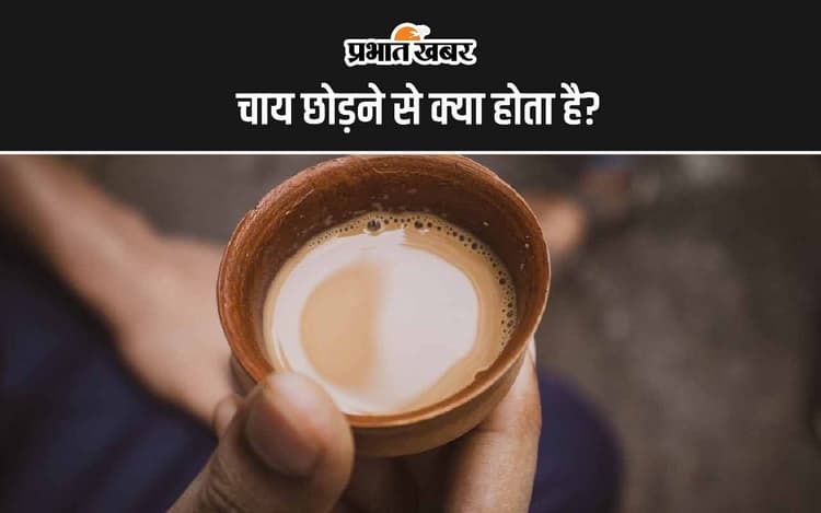 Tea Bad Effects: चाय छोड़ने से क्या होता है?