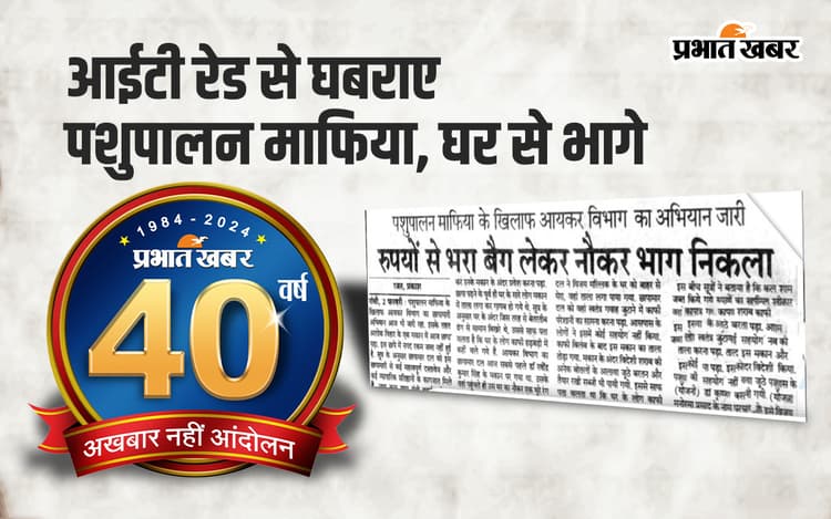 40 Years of Prabhat Khabar : इनकम टैक्स रेड और माफिया ने नौकरों के बैग में भरे पैसे, कहा- भाग जाओ