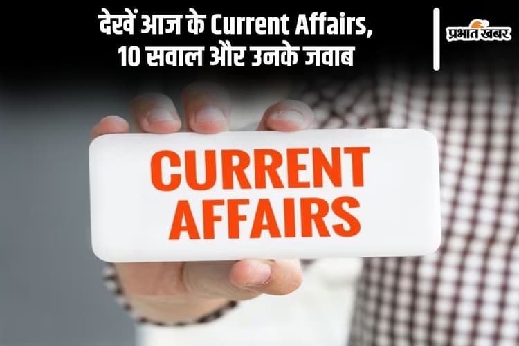 Current Affairs: देखें आज के करेंट अफेयर्स, 10 सवाल और उनके जवाब