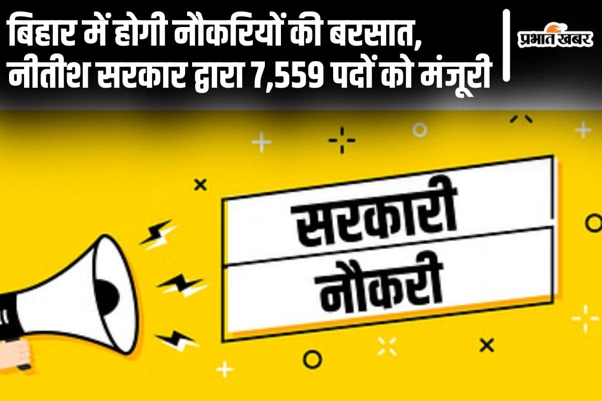 Bihar Sarkari Naukri: बिहार में होगी नौकरियों की बरसात, नीतीश सरकार द्वारा 7,559 पदों को मंजूरी