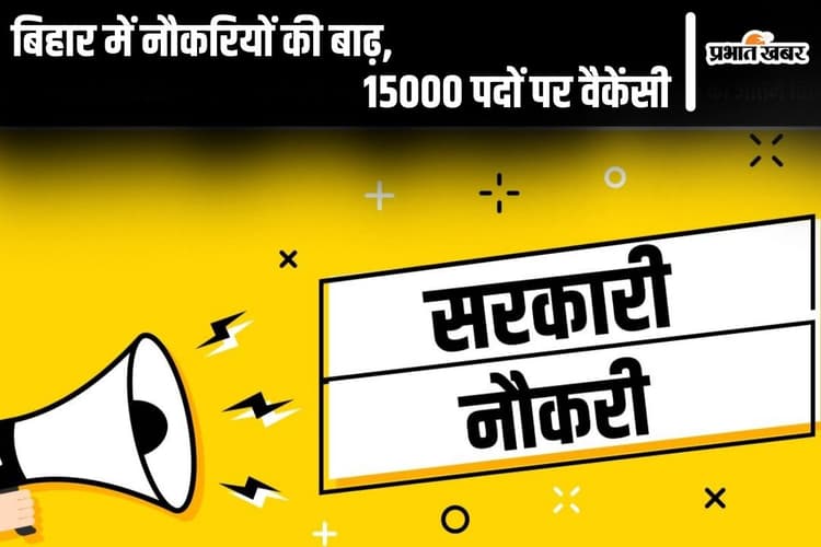 Bihar Sarkari Naukri: बिहार में नौकरियों की बाढ़, 15000 पदों पर वैकेंसी