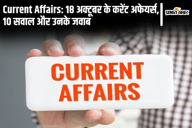 Current Affairs: देखें आज 18 अक्टूबर के करेंट अफेयर्स, 10 सवाल और उनके जवाब