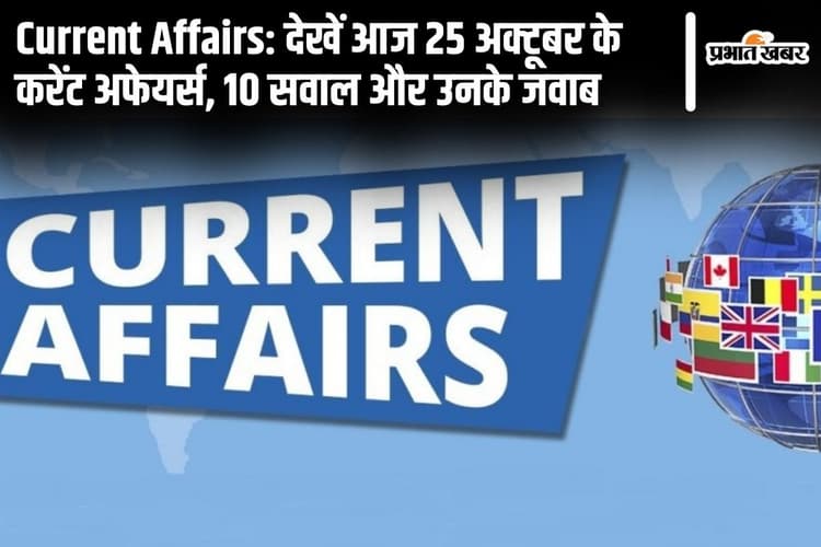 Current Affairs: देखें आज 25 अक्टूबर के करेंट अफेयर्स, 10 सवाल और उनके जवाब