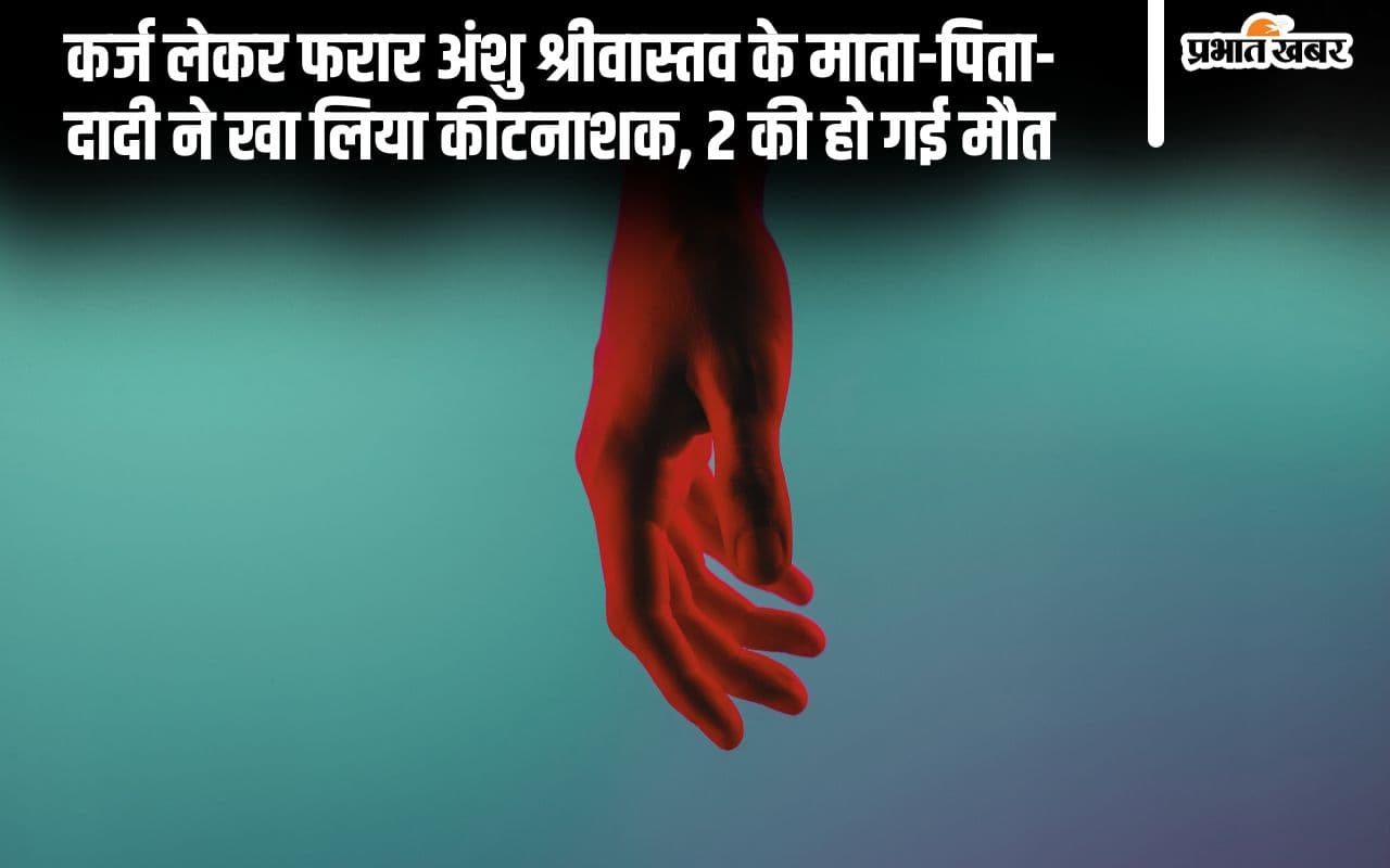 शेयर में निवेश के लिए 70 लाख कर्ज लेकर फरार, माता-पिता और दादी ने खाया कीटनाशक, 2 की मौत