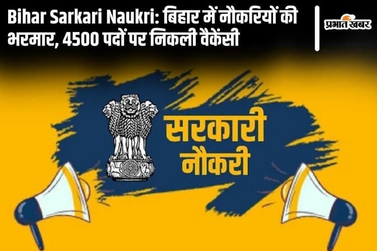 Bihar Sarkari Naukri: बिहार में नौकरियों की भरमार, 4500 पदों पर निकली वैकेंसी