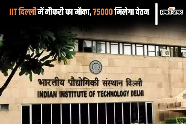 Sarkari Naukri: IIT दिल्ली में नौकरी पाने का सुनहरा मौका, 75000 तक मिलेगा वेतन