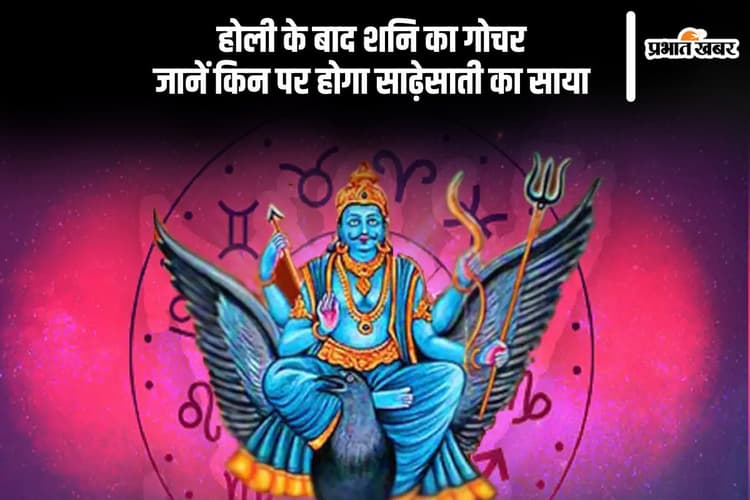 होली के बाद शनि का गोचर, इन राशियों पर साढ़ेसाती का साया, जानें कब तक रहें सतर्क