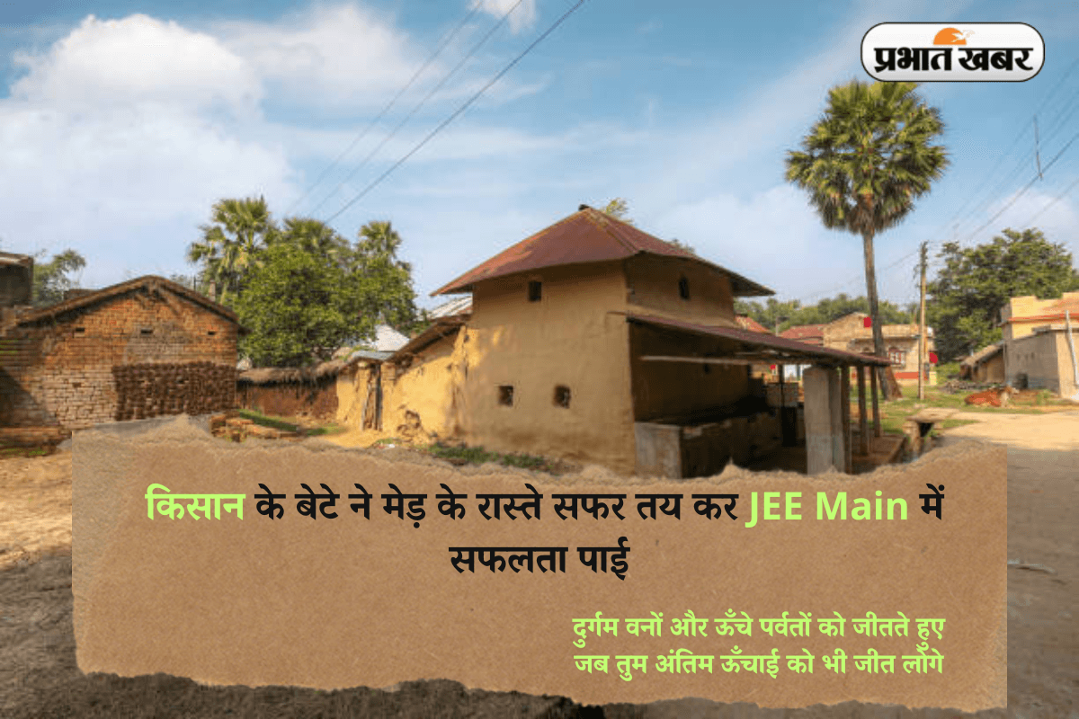 किसान के बेटे ने मेड़ के रास्ते सफर तय कर JEE Main में सफलता पाई, पिता ने जमीन बेचकर पढ़ाई करवाई थी