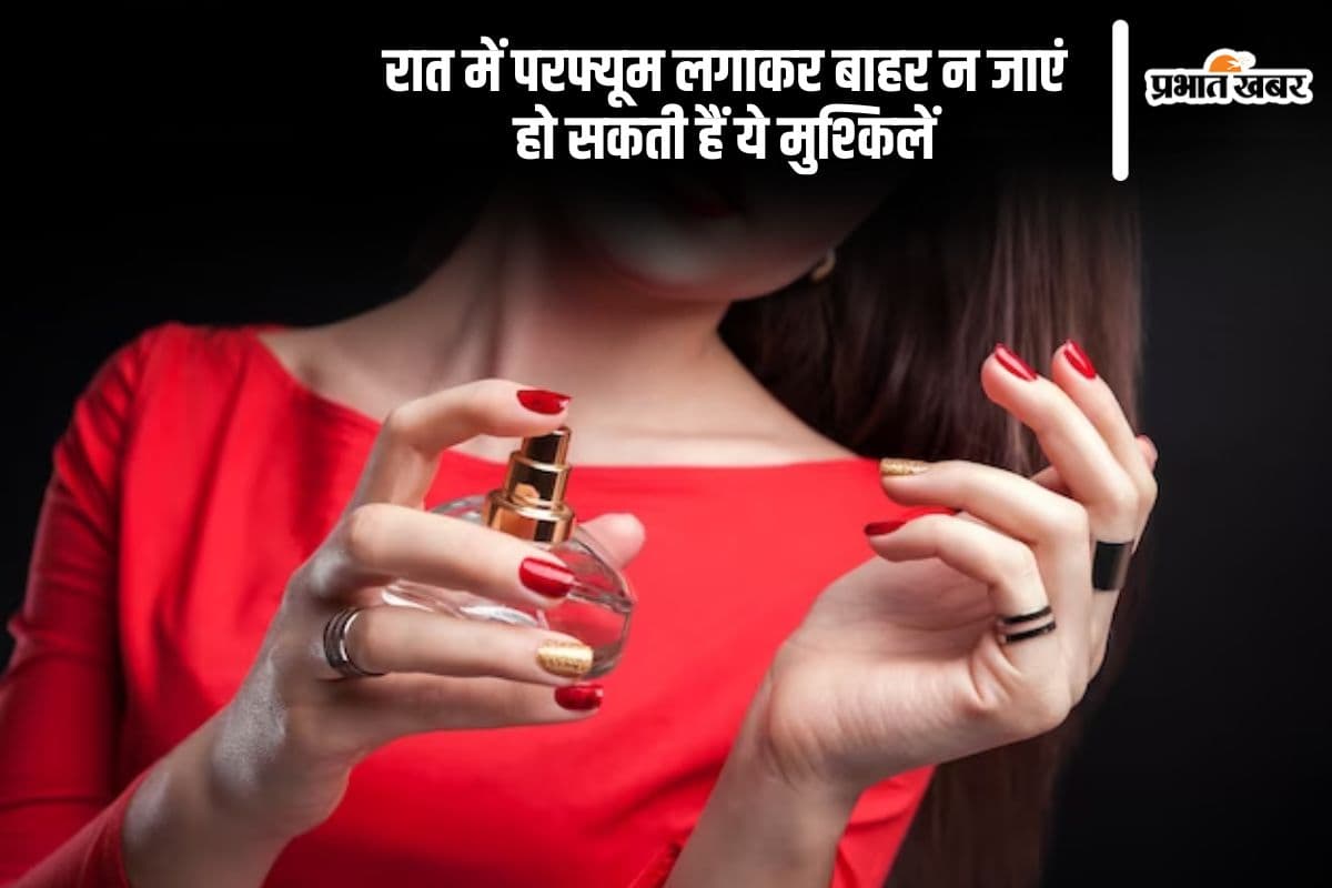 रात को परफ्यूम लगाने की ना करें भूल, इन परेशानियों का करना पड़ सकता है सामना