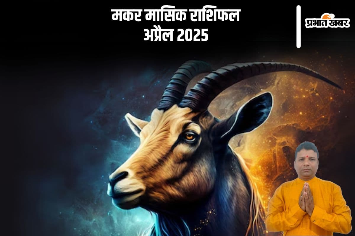 मकर राशि वालों का स्वास्थ्य संतोषजनक रहेगा, जानें अप्रैल 2025 का मासिक राशिफल