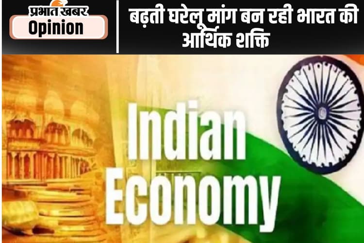 बढ़ती घरेलू मांग बन रही भारत की आर्थिक शक्ति