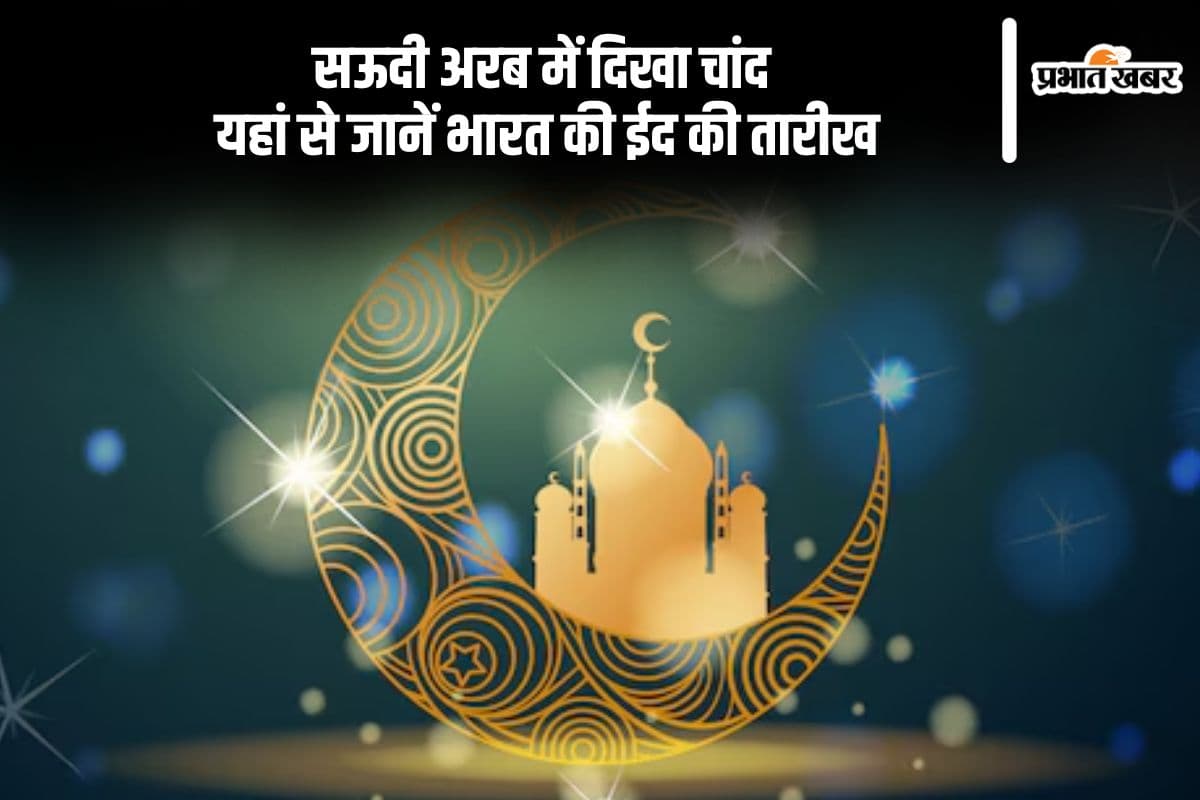 सऊदी अरब में नजर आया चांद, भारत में इस तारीख को मनाई जाएगी ईद