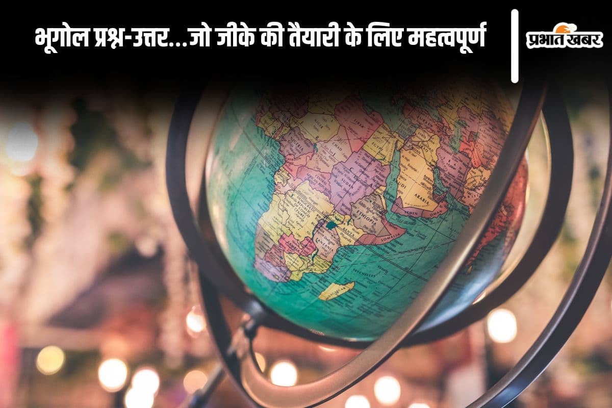 50+ Geography GK Questions in Hindi: भूगोल प्रश्न-उत्तर…जो जीके की तैयारी के लिए महत्वपूर्ण