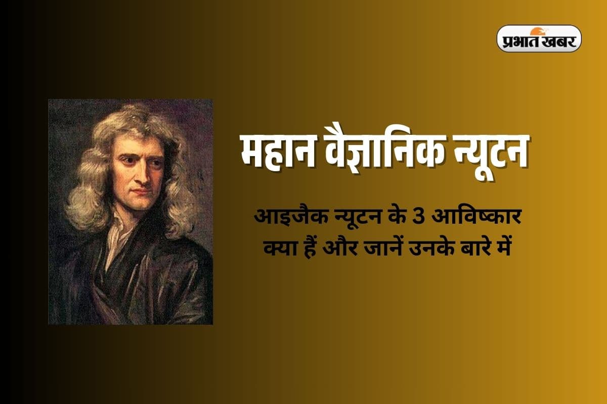 Isaac Newton in Hindi: आइजैक न्यूटन के 3 आविष्कार क्या हैं और जानें ‘महान वैज्ञानिक’ के बारे में