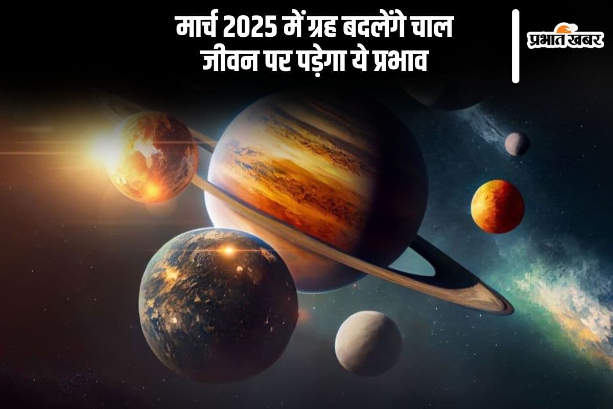 मार्च 2025 में इन ग्रहों की चाल बदलेगी, यहां देखें क्या पड़ेगा असर