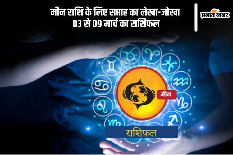 मीन राशि वाले खानपान में रखें सावधानी, देखें 03 से 09 मार्च का साप्ताहिक राशिफल