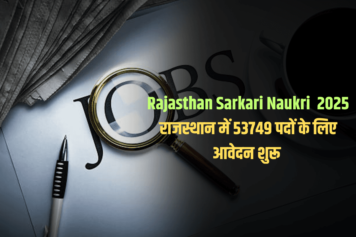 Rajasthan Sarkari Naukri 2025: राजस्थान में 53749 पदों के लिए आवेदन शुरू, यहां डायरेक्ट भरें फॉर्म