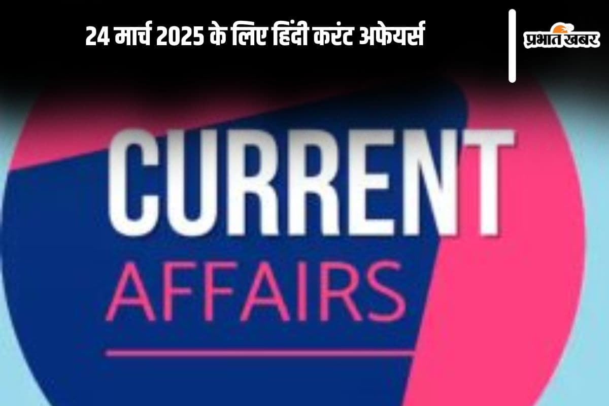 Today’s Current Affairs in Hindi: 24 मार्च 2025 के लिए हिंदी करंट अफेयर्स