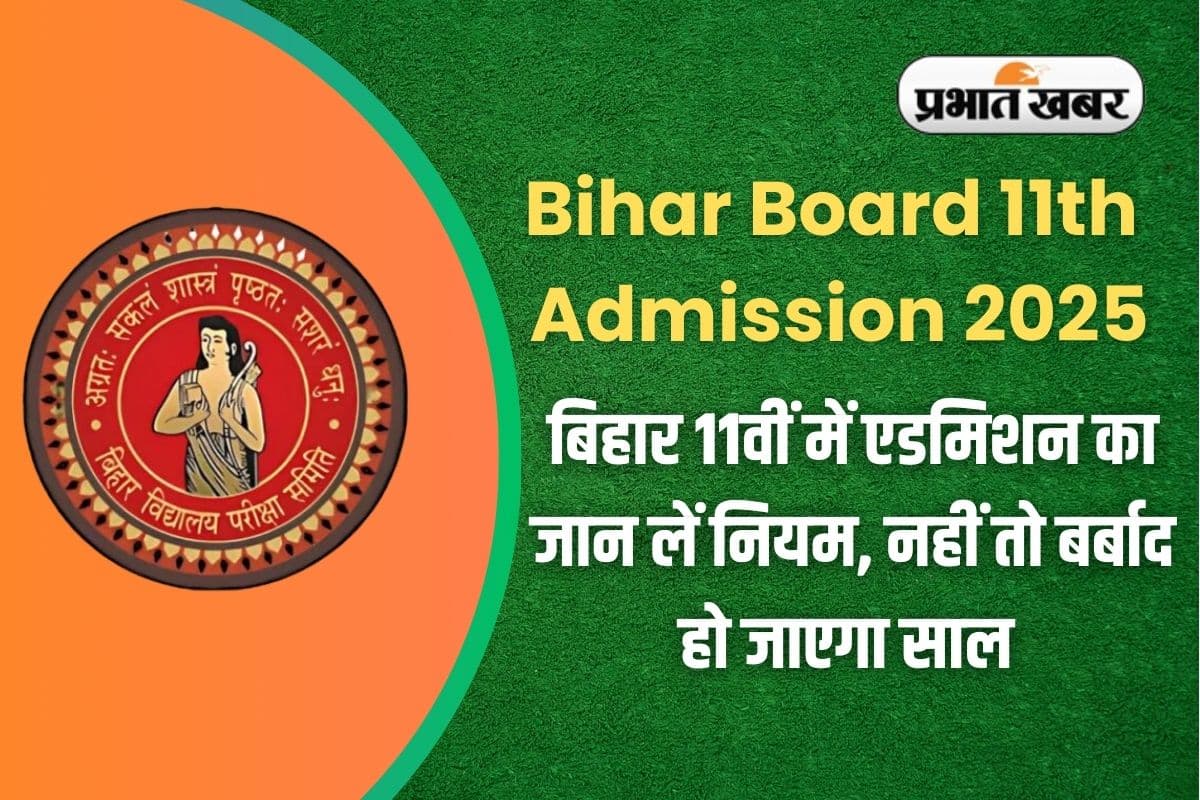 Bihar Board 11th Admission 2025: बिहार 11वीं में एडमिशन का जान लें नियम, नहीं तो बर्बाद हो जाएगा साल