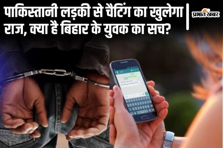 जासूसी के शक में बिहार के युवक को खुफिया एजेंसियों ने उठाया, पाकिस्तानी लड़की से चैटिंग के मिले सबूत