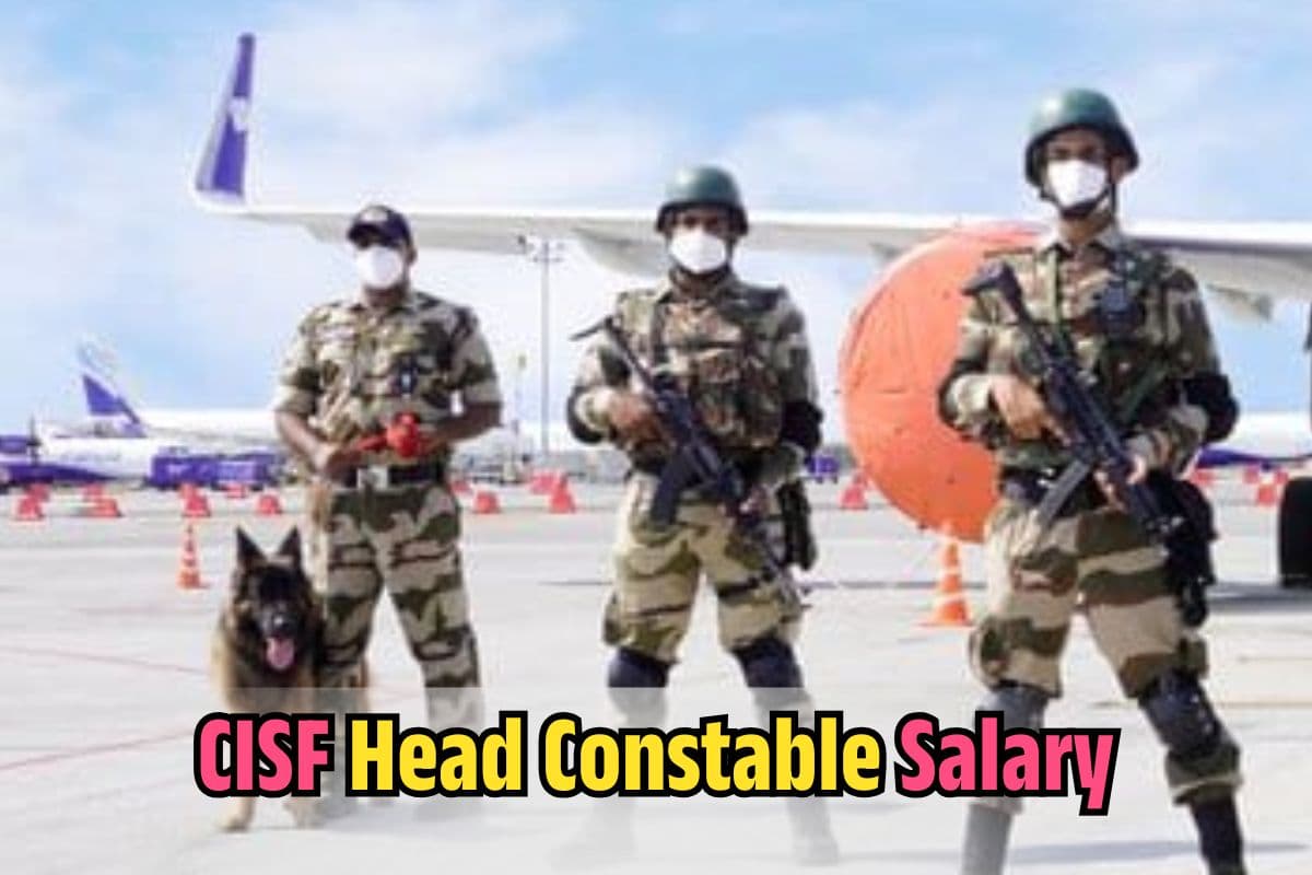 CISF Head Constable Salary: सीआईएसएफ Head Constable की सैलरी से लेकर सुविधाएं तक, जान लेंगे तो जरूर भरेंगे फॉर्म