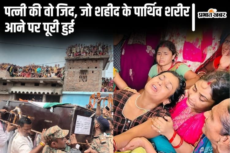 तिरंगे में लिपटा आया बिहार का शहीद तो पूरी की गयी पत्नी की इच्छा, पति के हाथों से ही पानी पीने की थी जिद