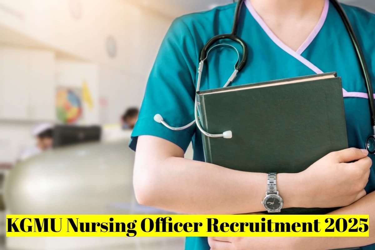 KGMU Nursing Officer Recruitment 2025: KGMU में नर्सिंग ऑफिसर बनने का आखिरी मौका! लास्ट डेट नजदीक, तुरंत करें अप्लाई