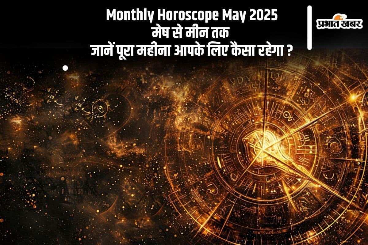 Monthly Horoscope May 2025: मई में आपकी किस्मत क्या कहती है? जानिए मेष से मीन तक का राशिफल
