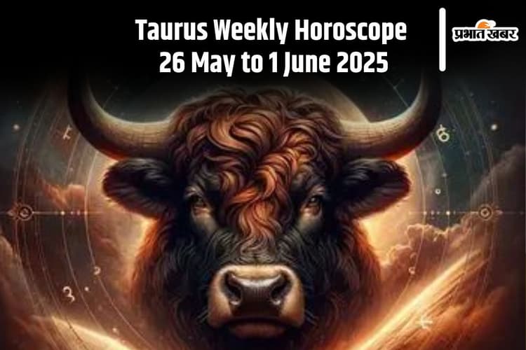 Taurus Weekly Horoscope 26 मई से 1 जून 2025, अचानक सामने आ सकते हैं कुछ खर्चे