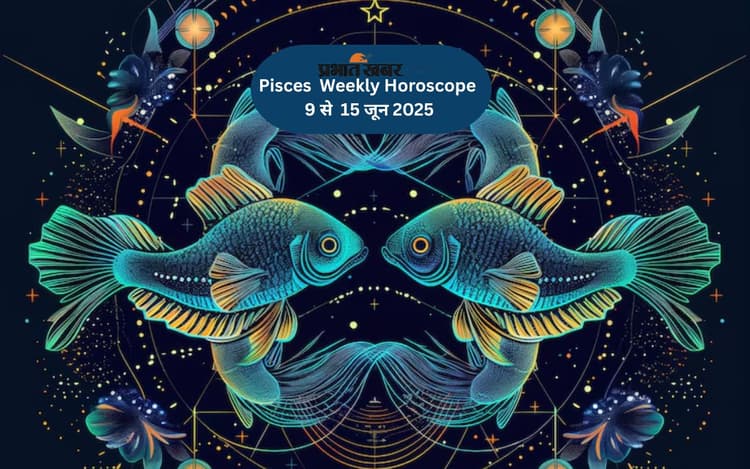 Pisces Weekly Horoscope 9 से 15 जून 2025, आपकी प्रतिष्ठा में वृद्धि होगी