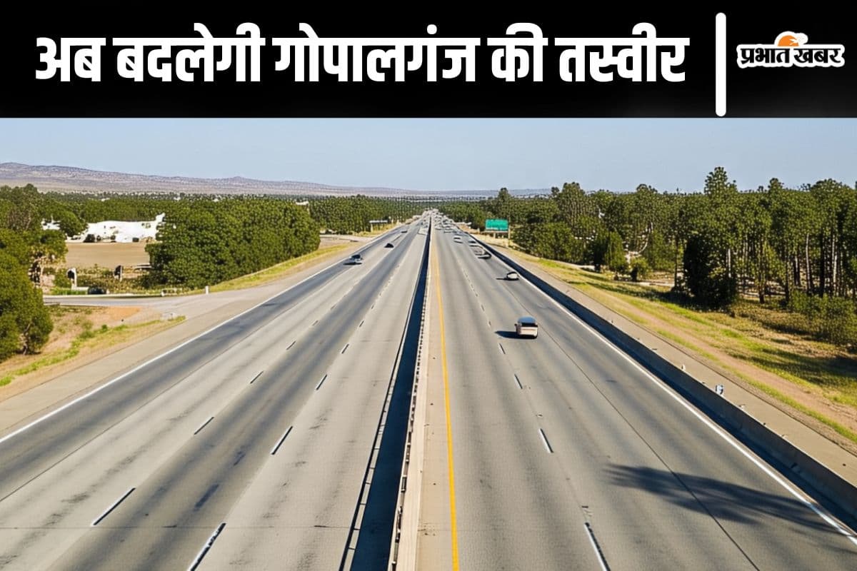 पूर्वांचल एक्सप्रेस-वे से NH-27 को जोड़ेगा नया हाइवे, सड़कों की जाल से बदलेगी गोपालगंज की तस्वीर