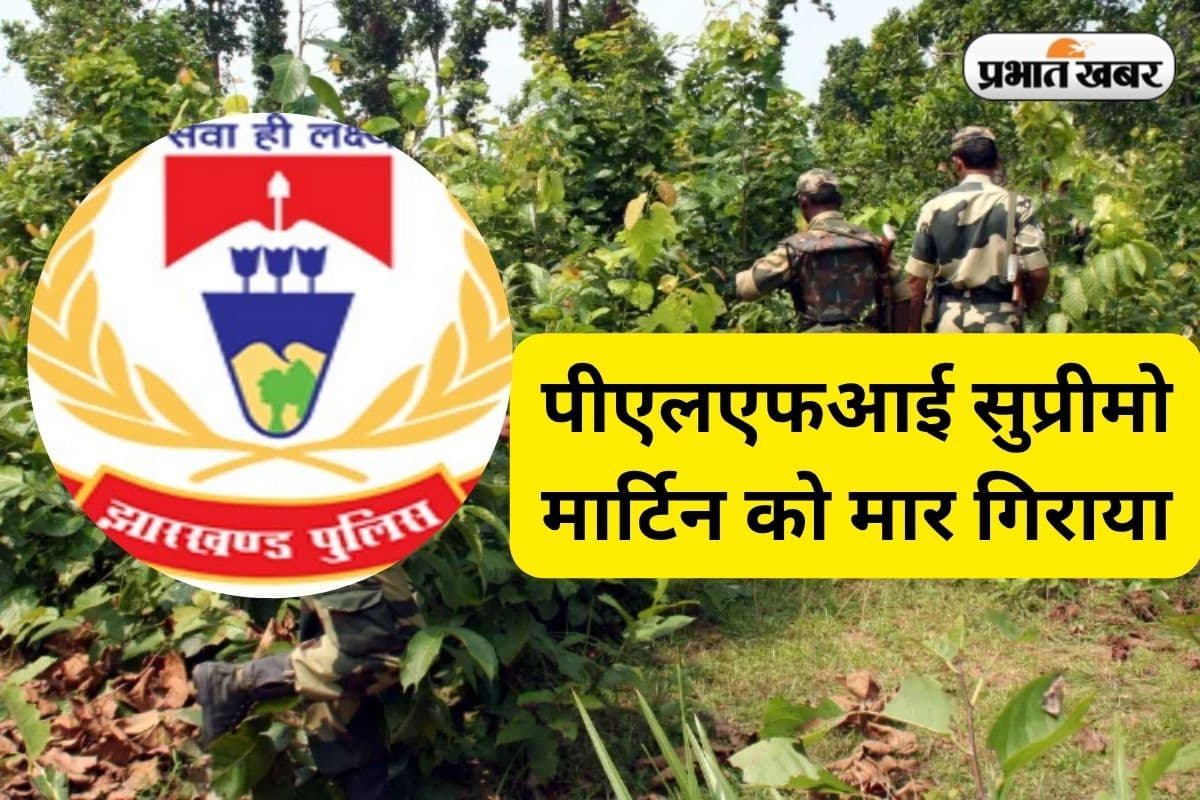 15 लाख का इनामी पीएलएफआई सुप्रीमो मार्टिन केरकेट्टा मुठभेड़ में ढेर, दिनेश गोप के बाद बना था सुप्रीमो